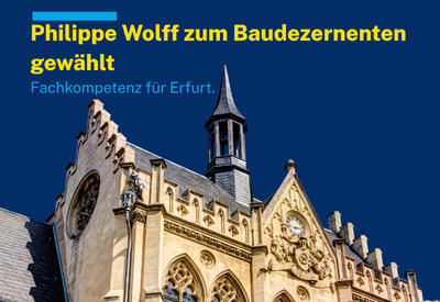 Blauer Hintergrund mit Erfurter Rathaus und den Worten: "Philippe Wolff zum Baudezernenten gewählt" "Fachkompetenz für Erfurt"